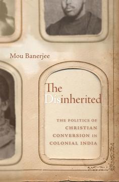 Book cover for The Disinherited: The Politics of Christian Conversion in Colonial India.