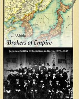 Brokers of Empire: Japanese Settler Colonialism in Korea, 1876-1945