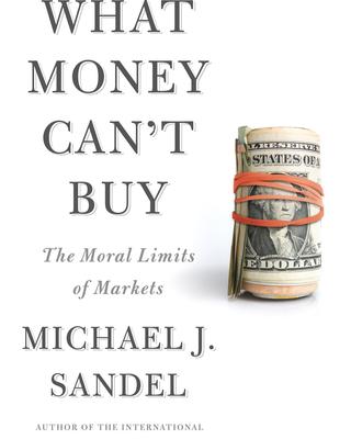 What Money Can't Buy: The Moral Limits of Markets